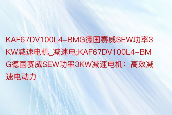 KAF67DV100L4-BMG德国赛威SEW功率3KW减速电机_减速电;KAF67DV100L4-BMG德国赛威SEW功率3KW减速电机：高效减速电动力